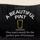 Image for A beautiful pint  : one man&#39;s search for the perfect glass of Guinness