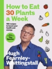Image for How to eat 30 plants a week: 100 recipes to boost your health and energy