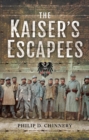 Image for The Kaiser&#39;s escapees: allied POW escape attempts during the first world war