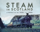 Image for Steam in Scotland: a portrait of the 1950&#39;s and 1960&#39;s