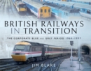 Image for British Railways in Transition: The Corporate Blue and Grey Period 1964-1997