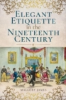 Image for Elegant Etiquette in the Nineteenth Century