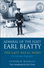 Image for Admiral of the Fleet Earl Beatty: The Last Naval Hero - An Intimate Biography