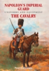 Image for Napoleon&#39;s Imperial Guard Uniforms and Equipment. Volume 2: The Cavalry