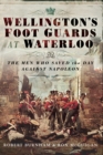 Image for Wellington&#39;s Foot Guards at Waterloo: The Men Who Saved The Day Against Napoleon