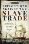 Image for Britain&#39;s War Against the Slave Trade: The Operations of the Royal Navy&#39;s West Africa Squadron 1807-1867