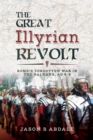 Image for The Great Illyrian Revolt: Rome&#39;s Forgotten War in the Balkans, AD 6-9