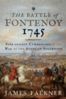 Image for The Battle of Fontenoy 1745: Saxe Against Cumberland in the War of the Austrian Succession
