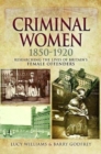 Image for Criminal women, 1850-1920  : researching the lives of female criminals in Britain and Australia