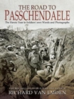 Image for The road to Passchendaele  : the heroic year in soldiers&#39; own words and photographs