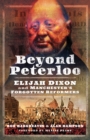 Image for Beyond Peterloo: Elijah Dixon and Manchester&#39;s forgotten reformers