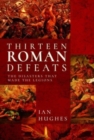 Image for Thirteen Roman defeats  : the disasters that made the legions