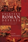 Image for Thirteen Roman Defeats: The Disasters That Made The Legions