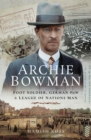 Image for Archie Bowman: Foot soldier, German PoW and League of Nations Man