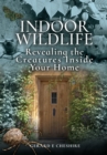 Image for Indoor Wildlife: Exposing the Creatures Inside Your Home