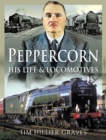 Image for Peppercorn, His Life and Locomotives
