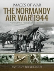 Image for The Normandy Air War 1944  : rare photographs from the wartime archives