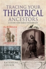 Image for Tracing Your Theatrical Ancestors: A Guide for Family Historians