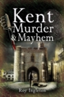 Image for Kent murder &amp; mayhem