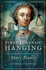 Image for The first forensic hanging: the toxic truth that killed Mary Blandy