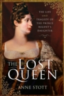 Image for The Lost Queen: The Life &amp; Tragedy of the Prince Regent&#39;s Daughter