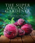 Image for Super Organic Gardener: Everything You Need to Know About a Vegan Garden.
