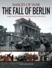 Image for The fall of Berlin  : rare photographs from wartime archives