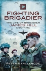 Image for Fighting brigadier: the life of Brigadier James Hill DSO* MC