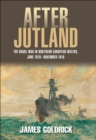 Image for After Jutland: The Naval War in North European Waters, June 1916-November 1918