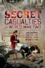 Image for Secret Casualties of World War Two: Uncovering the Civilian Deaths from Friendly Fire