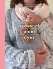 Image for Seasonal plant dyes: create your own beautiful botanical dyes, plus four seasonal projects to make