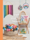 Image for Craft Your Own Happy: A Collection of 25 Creative Projects to Craft Your Way to Mindfulness