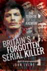 Image for Britain&#39;s forgotten serial killer: the terror of the axeman