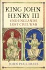 Image for King John, Henry III and England&#39;s Lost Civil War