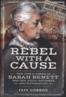 Image for Rebel with a cause  : the life and times of Sarah Benett (1850-1924), social reformer and Suffragette