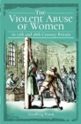 Image for The Violent Abuse of Women in 17th and 18th Century Britain