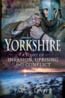 Image for Yorkshire: a story of invasion, uprising and conflict