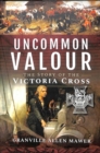 Image for Uncommon valour  : the story of the Victoria Cross