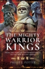 Image for The mighty warrior kings: from the ashes of the Roman Empire to the new ruling order
