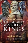 Image for The Mighty Warrior Kings: From the Ashes of the Roman Empire to the New Ruling Order