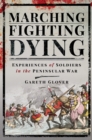Image for Marching, Fighting, Dying: Experiences of Soldiers in the Peninsular War