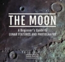 Image for The Moon: A Beginner&#39;s Guide to Lunar Features and Photography