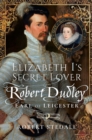 Image for Elizabeth I&#39;s Secret Lover: Robert Dudley, Earl of Leicester