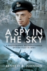 Image for A Spy in the Sky: A Photographic Reconnaissance Spitfire Pilot in WWII