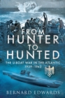 Image for From Hunter to Hunted: The U-Boat War in the Atlantic, 1939-1943