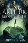 Image for King Arthur  : man or myth?
