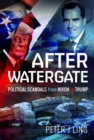 Image for After Watergate  : political scandals from Nixon to Trump