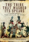 Image for The tribe that washed its spears  : the Zulus at war