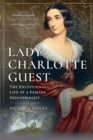 Image for Lady Charlotte Guest: The Exceptional Life of a Female Industrialist