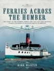 Image for Ferries Across the Humber: The Story of the Humber Ferries and the Last Coal Burning Paddle Steamers in Regular Service in Britain